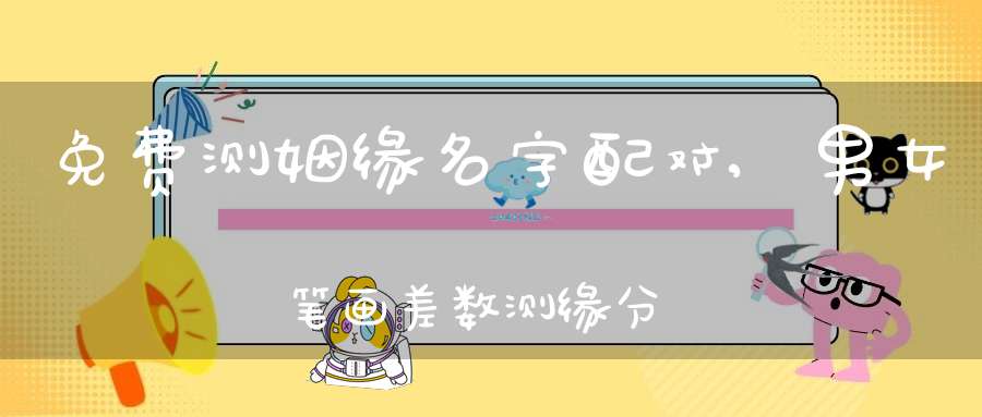 男女姓名笔画缘分配对(男女姓名笔画一样真的有缘吗)