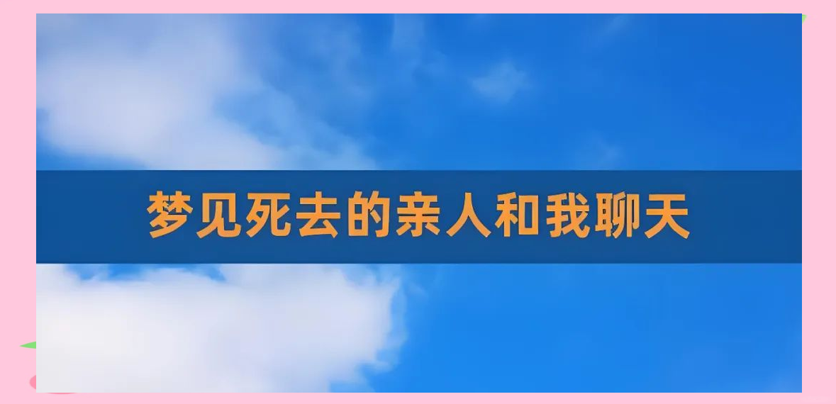 周公解梦梦到已故亲人(周公解梦梦到已故亲人和自己说话)