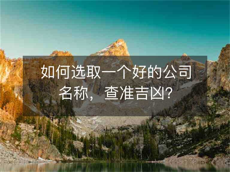 公司起名字大全免费测吉凶(公司起名字大全免费测吉凶查询) 公司起名字大全免费测吉凶(公司起名字大全免费测吉凶查询)
